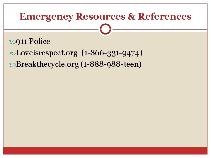 Emergency Resources & References 911 Police Loveisrespect. org (1 -866 -331 -9474) Breakthecycle. org