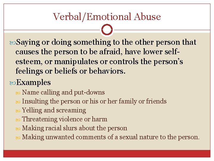 Verbal/Emotional Abuse Saying or doing something to the other person that causes the person