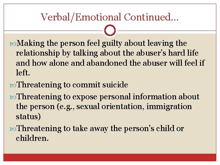Verbal/Emotional Continued… Making the person feel guilty about leaving the relationship by talking about