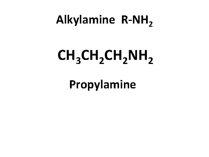 Alkylamine R-NH 2 CH 3 CH 2 NH 2 Propylamine 