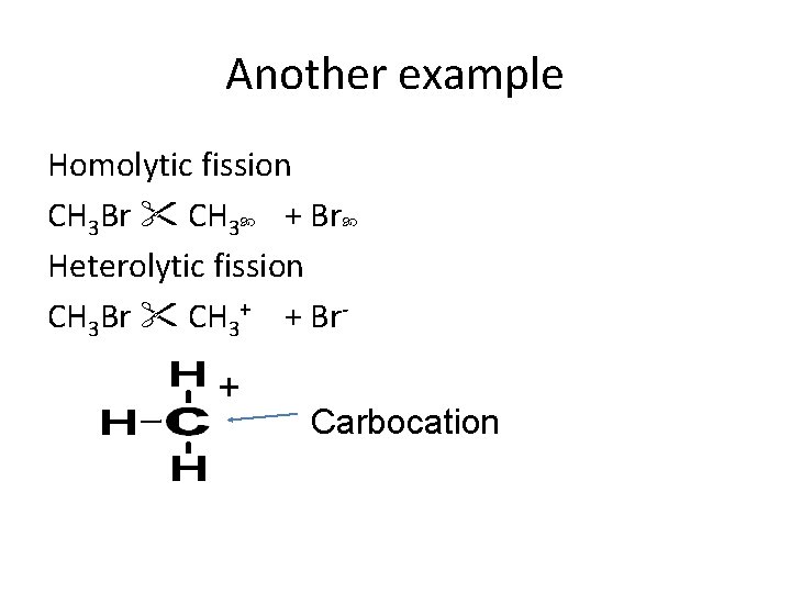 Another example Homolytic fission CH 3 Br CH 3 + Br Heterolytic fission CH