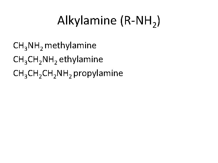 Alkylamine (R-NH 2) CH 3 NH 2 methylamine CH 3 CH 2 NH 2