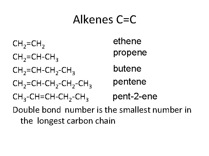 Alkenes C=C ethene CH 2=CH 2 propene CH 2=CH-CH 3 butene CH 2=CH-CH 2