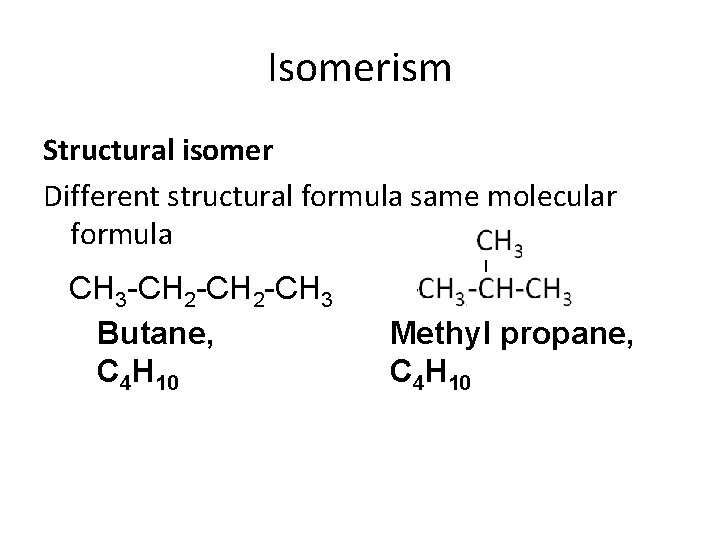 Isomerism Structural isomer Different structural formula same molecular formula CH 3 -CH 2 -CH