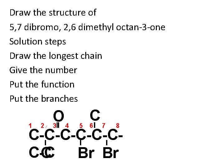 Draw the structure of 5, 7 dibromo, 2, 6 dimethyl octan-3 -one Solution steps