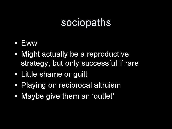 sociopaths • Eww • Might actually be a reproductive strategy, but only successful if