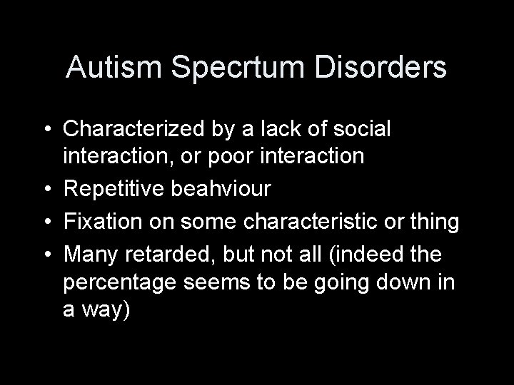 Autism Specrtum Disorders • Characterized by a lack of social interaction, or poor interaction