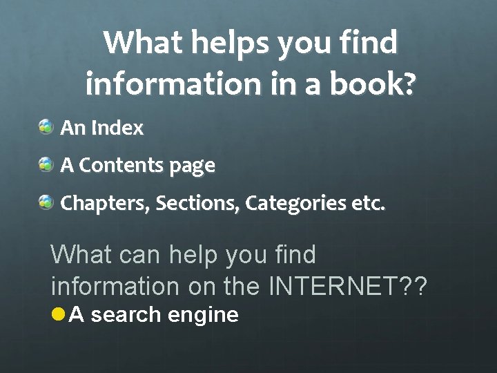 What helps you find information in a book? An Index A Contents page Chapters,