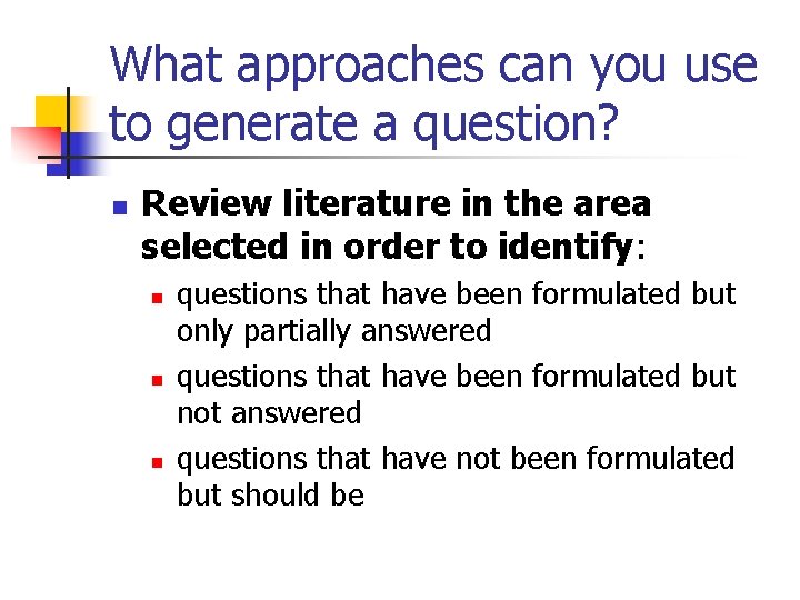 What approaches can you use to generate a question? n Review literature in the