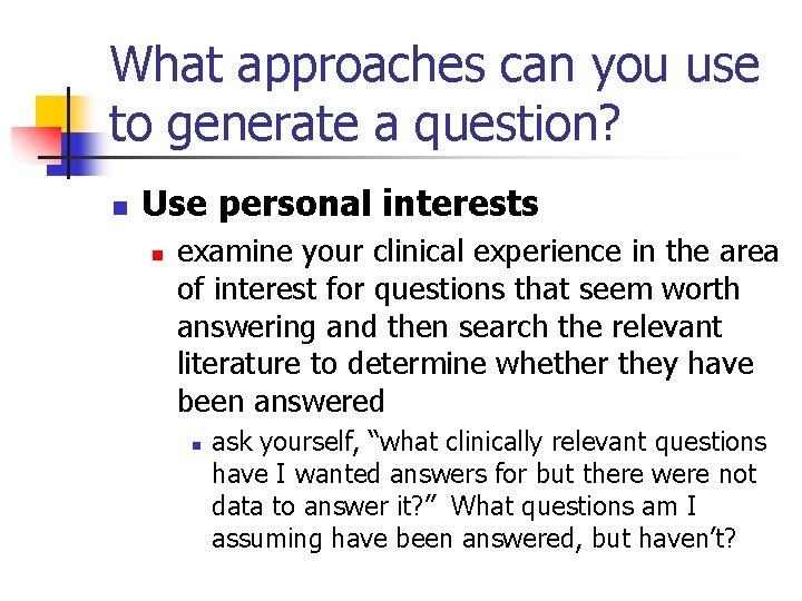 What approaches can you use to generate a question? n Use personal interests n