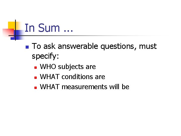 In Sum. . . n To ask answerable questions, must specify: n n n