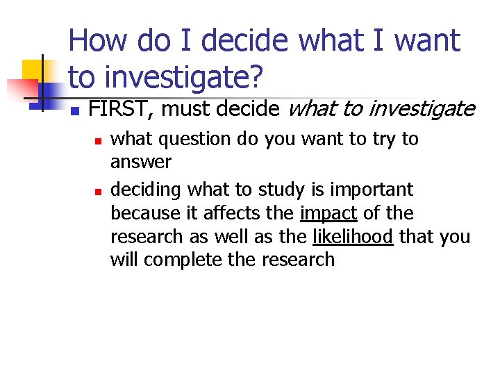 How do I decide what I want to investigate? n FIRST, must decide what