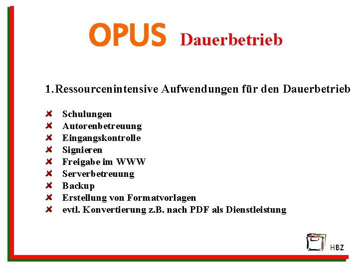 OPUS Dauerbetrieb 1. Ressourcenintensive Aufwendungen für den Dauerbetrieb Schulungen Autorenbetreuung Eingangskontrolle Signieren Freigabe im