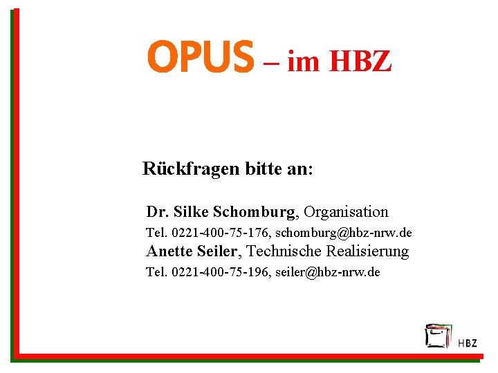OPUS – im HBZ Rückfragen bitte an: Dr. Silke Schomburg, Organisation Tel. 0221 -400