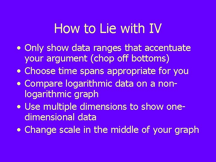 How to Lie with IV • Only show data ranges that accentuate your argument