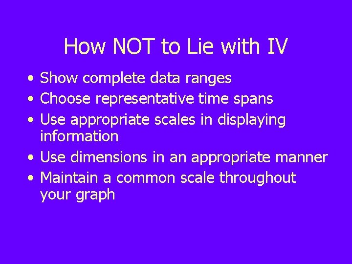 How NOT to Lie with IV • Show complete data ranges • Choose representative