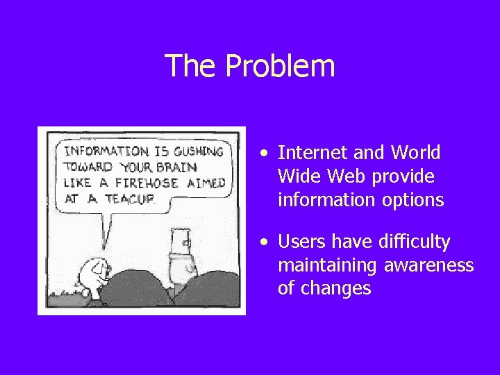 The Problem • Internet and World Wide Web provide information options • Users have