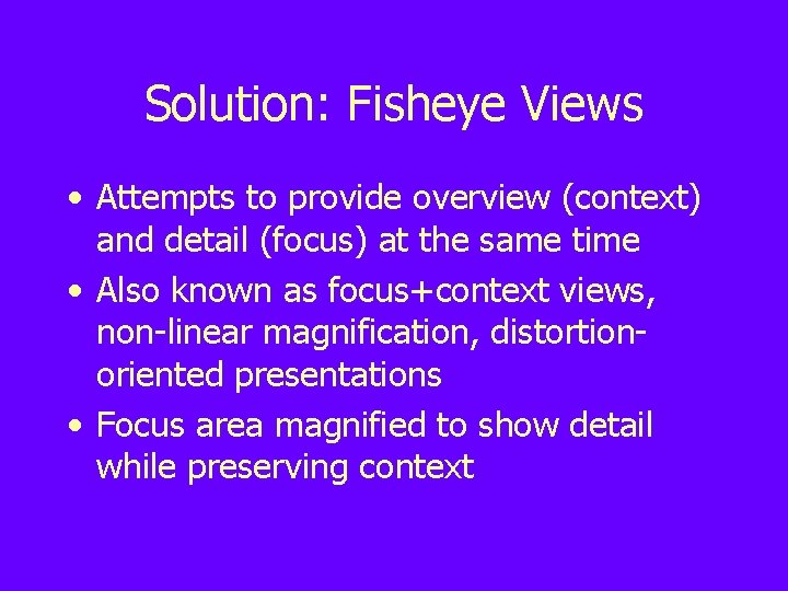 Solution: Fisheye Views • Attempts to provide overview (context) and detail (focus) at the