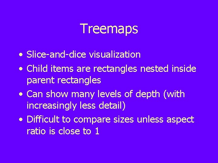 Treemaps • Slice-and-dice visualization • Child items are rectangles nested inside parent rectangles •
