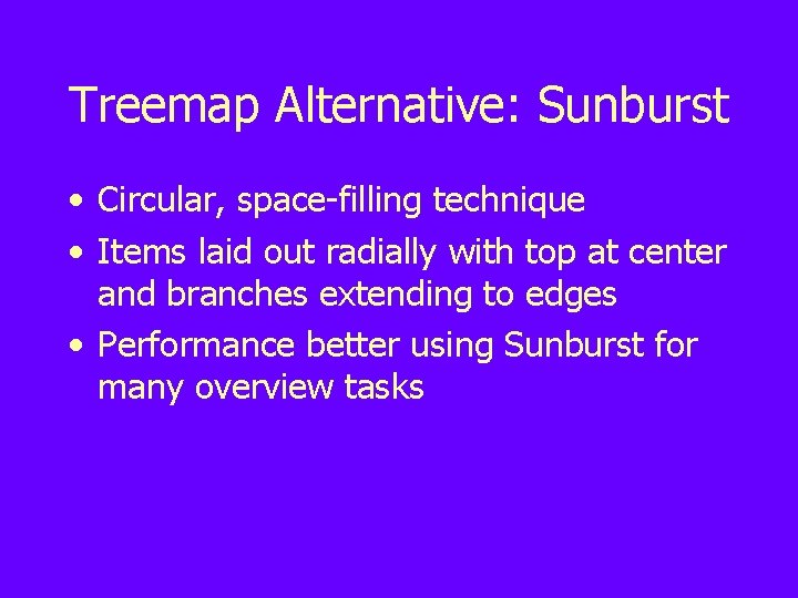 Treemap Alternative: Sunburst • Circular, space-filling technique • Items laid out radially with top