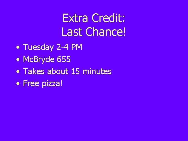 Extra Credit: Last Chance! • • Tuesday 2 -4 PM Mc. Bryde 655 Takes