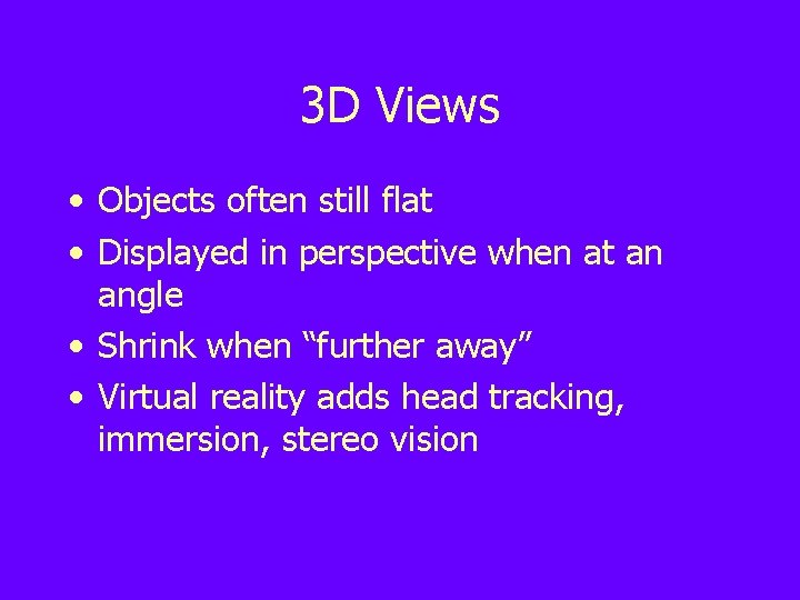 3 D Views • Objects often still flat • Displayed in perspective when at