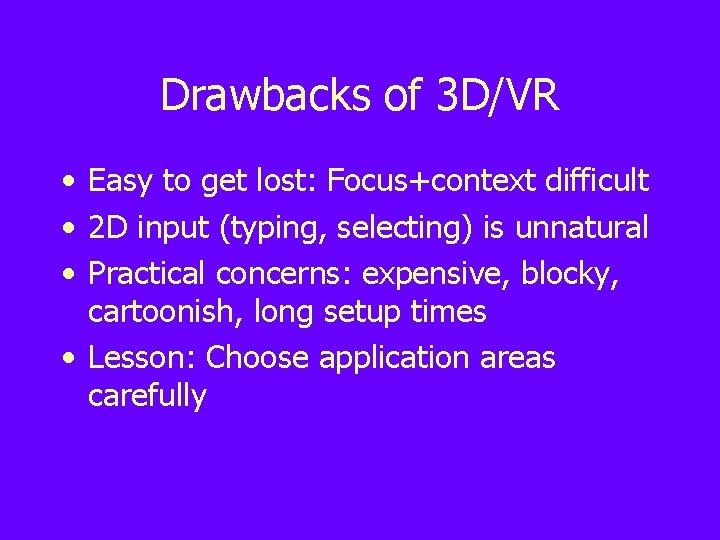 Drawbacks of 3 D/VR • Easy to get lost: Focus+context difficult • 2 D