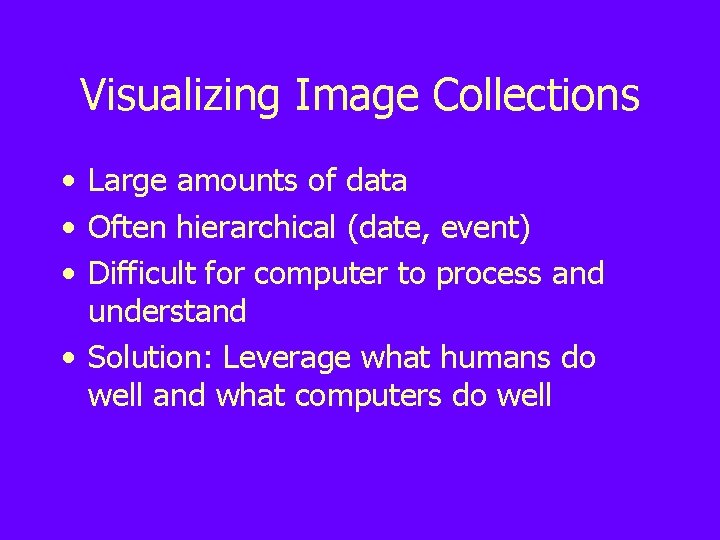 Visualizing Image Collections • Large amounts of data • Often hierarchical (date, event) •