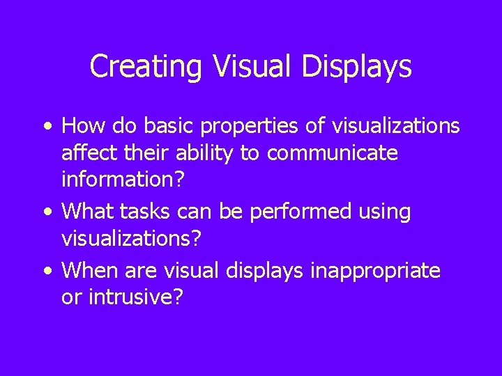 Creating Visual Displays • How do basic properties of visualizations affect their ability to