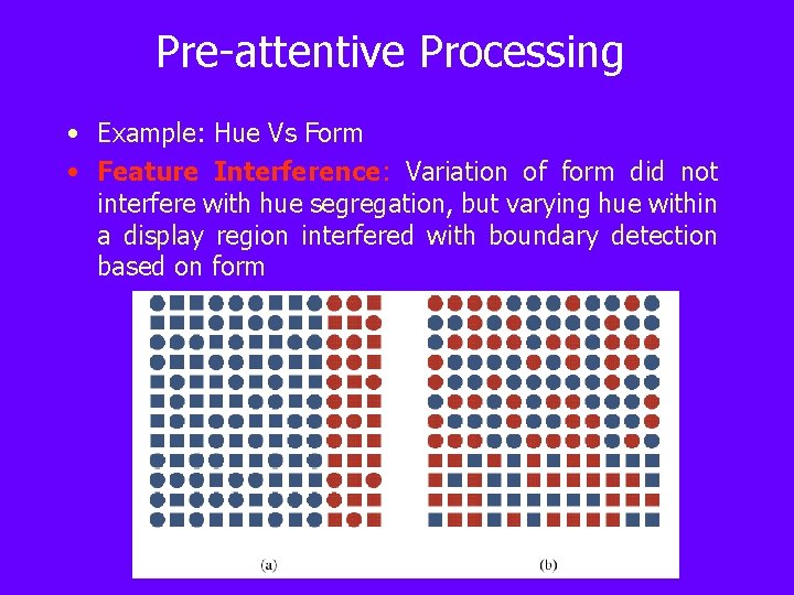 Pre-attentive Processing • Example: Hue Vs Form • Feature Interference: Variation of form did
