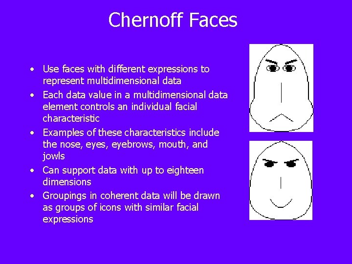 Chernoff Faces • Use faces with different expressions to represent multidimensional data • Each