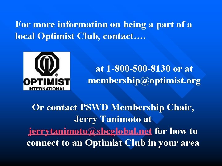 For more information on being a part of a local Optimist Club, contact…. at