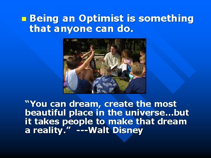 n Being an Optimist is something that anyone can do. “You can dream, create