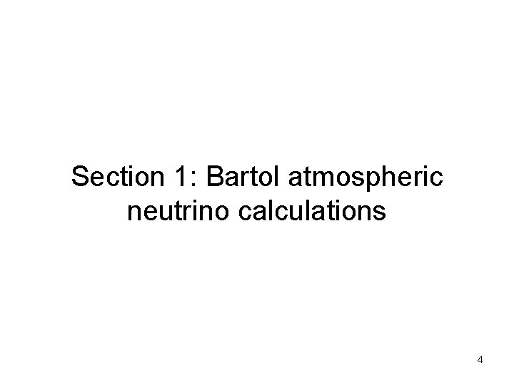 Section 1: Bartol atmospheric neutrino calculations 4 