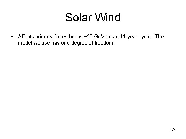 Solar Wind • Affects primary fluxes below ~20 Ge. V on an 11 year
