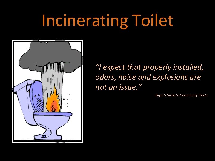 Incinerating Toilet “I expect that properly installed, odors, noise and explosions are not an