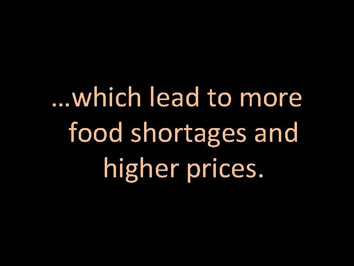 …which lead to more food shortages and higher prices. 
