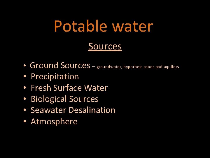 Potable water Sources • Ground Sources – groundwater, hyporheic zones and aquifers • •