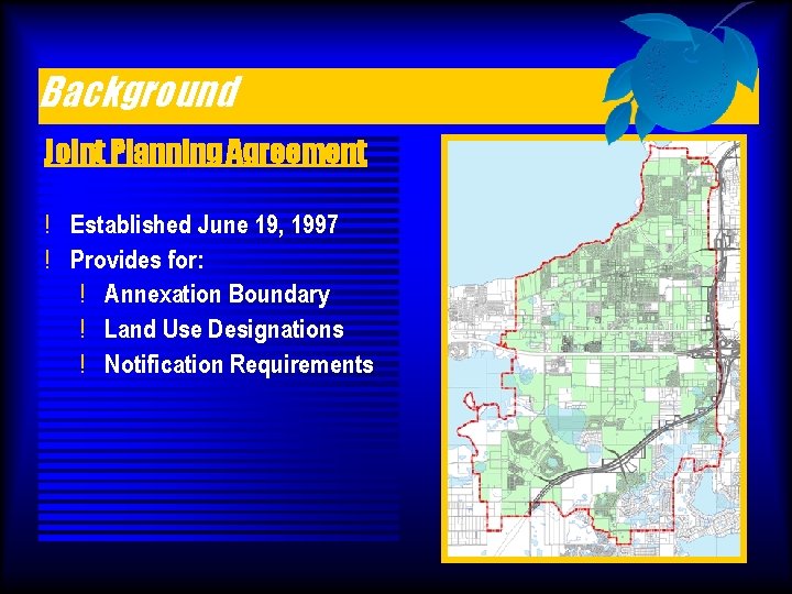 Background Joint Planning Agreement ! Established June 19, 1997 ! Provides for: ! Annexation