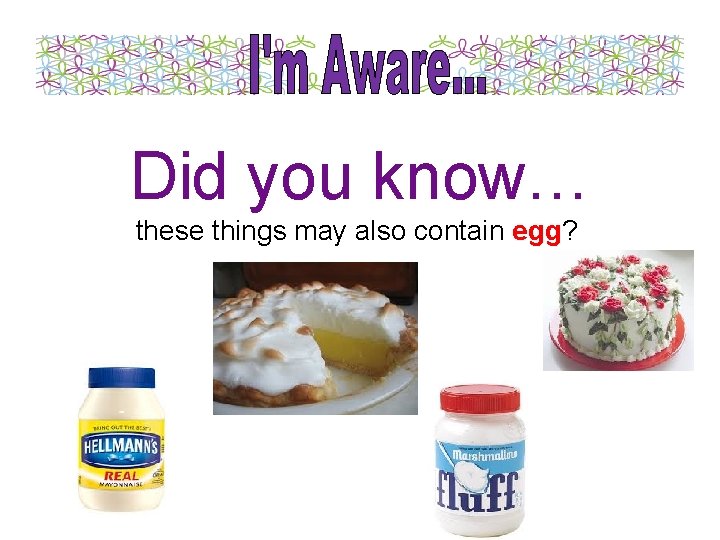 Did you know… these things may also contain egg? 