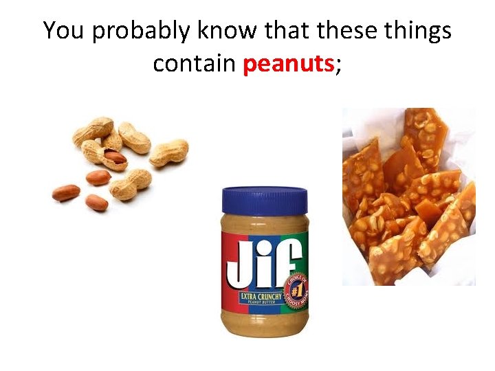 You probably know that these things contain peanuts; 