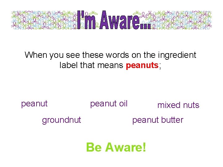 When you see these words on the ingredient label that means peanuts; peanut groundnut