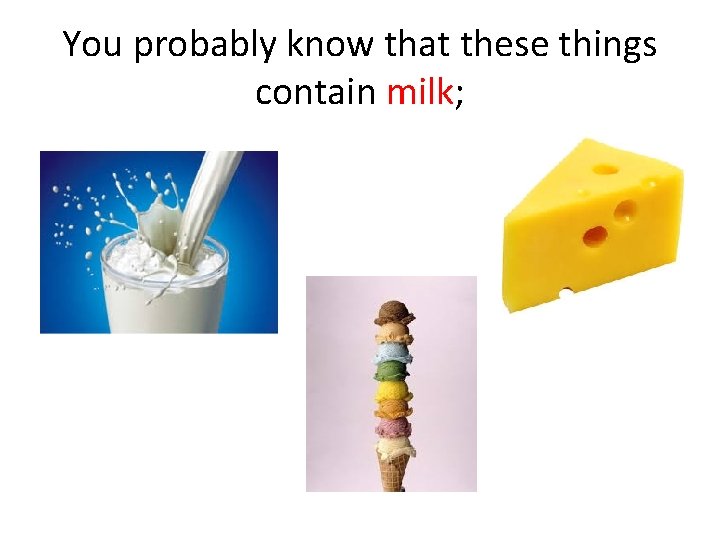 You probably know that these things contain milk; 