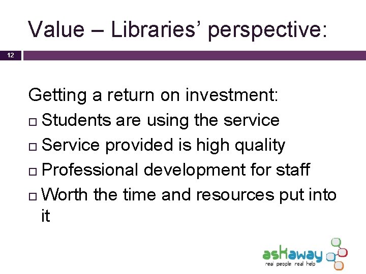 Value – Libraries’ perspective: 12 Getting a return on investment: Students are using the