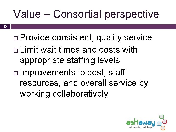 Value – Consortial perspective 13 Provide consistent, quality service Limit wait times and costs