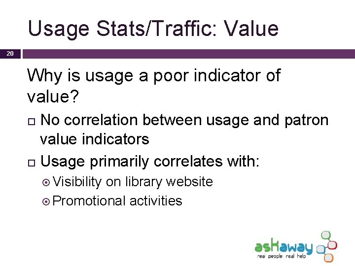 Usage Stats/Traffic: Value 20 Why is usage a poor indicator of value? No correlation