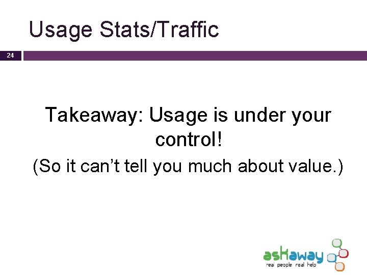 Usage Stats/Traffic 24 Takeaway: Usage is under your control! (So it can’t tell you