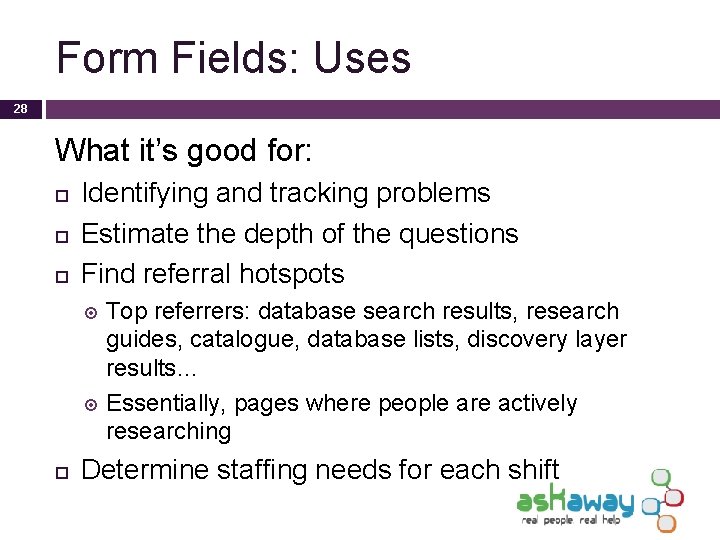 Form Fields: Uses 28 What it’s good for: Identifying and tracking problems Estimate the