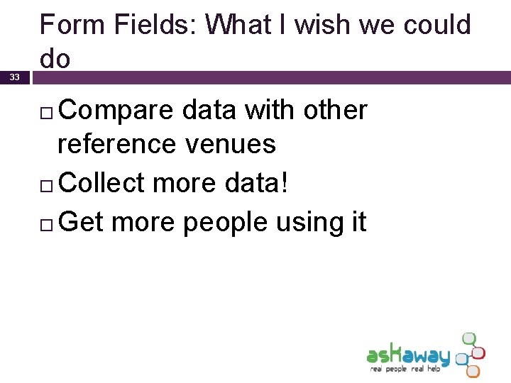 33 Form Fields: What I wish we could do Compare data with other reference