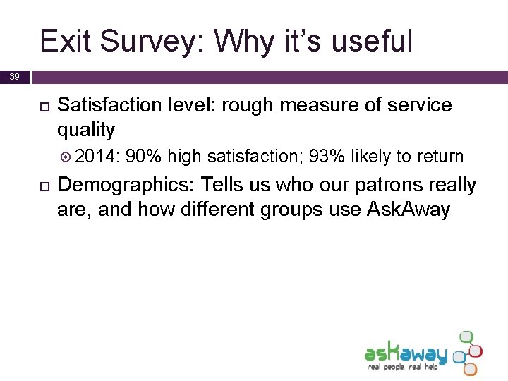 Exit Survey: Why it’s useful 39 Satisfaction level: rough measure of service quality 2014: